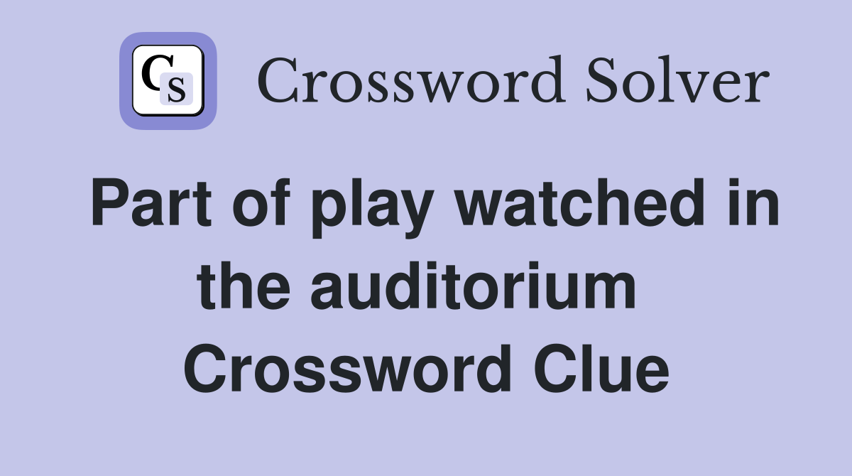 Part of play watched in the auditorium  Crossword Clue