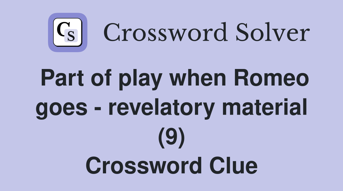 Part of play when Romeo goes - revelatory material (9) Crossword Clue