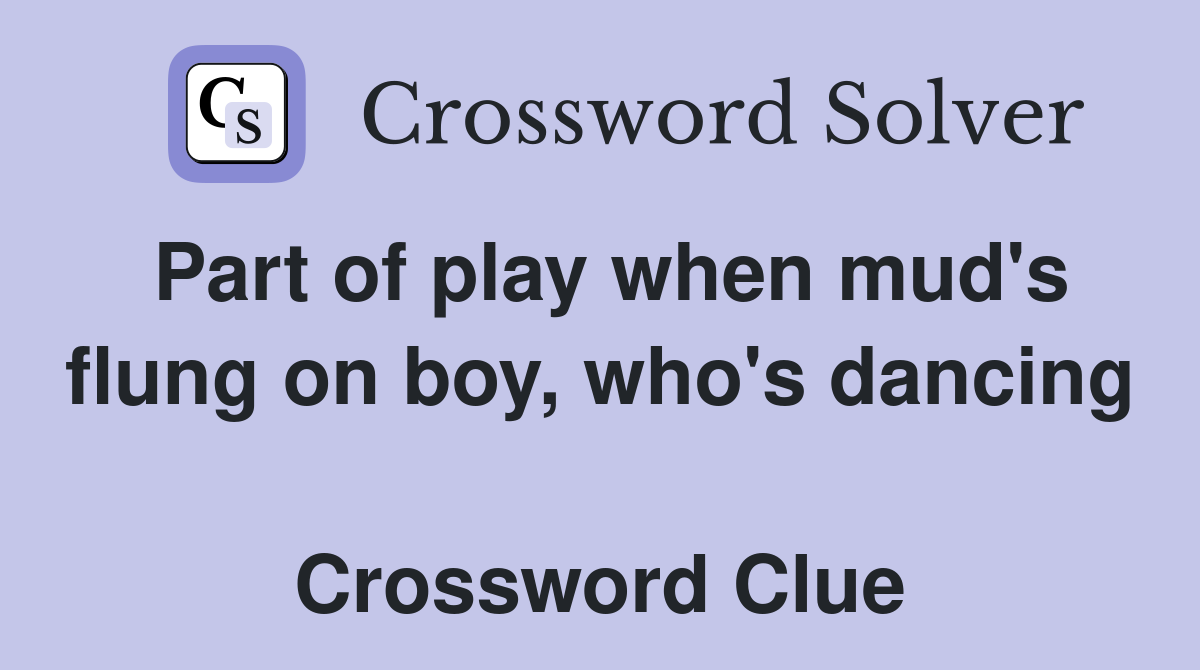 Part of play when mud's flung on boy, who's dancing  Crossword Clue