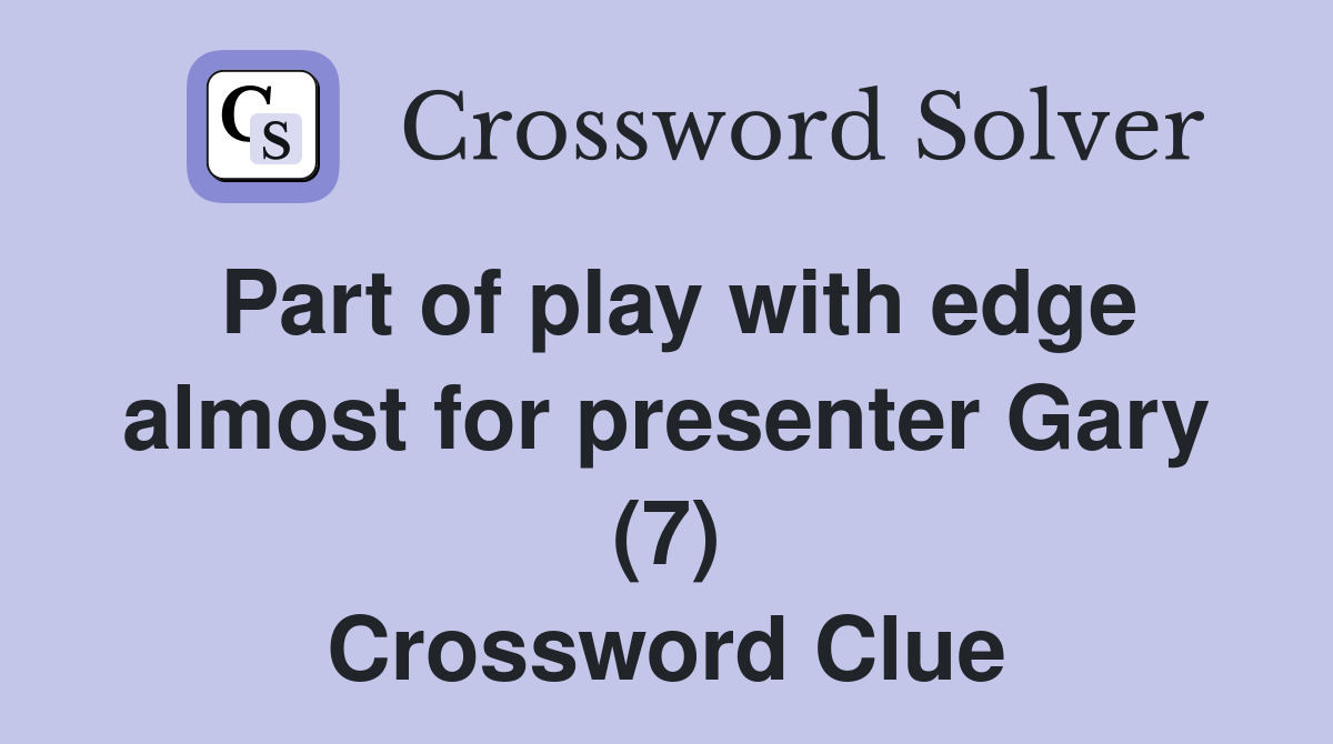 Part of play with edge almost for presenter Gary (7) Crossword Clue