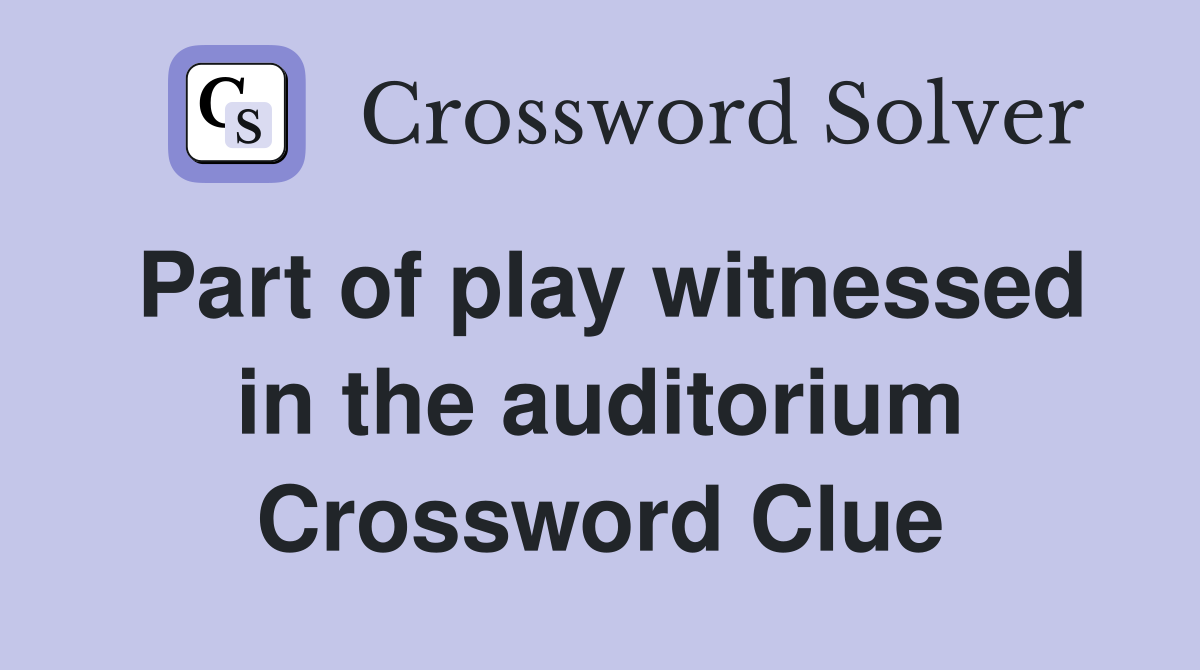 Part of play witnessed in the auditorium Crossword Clue