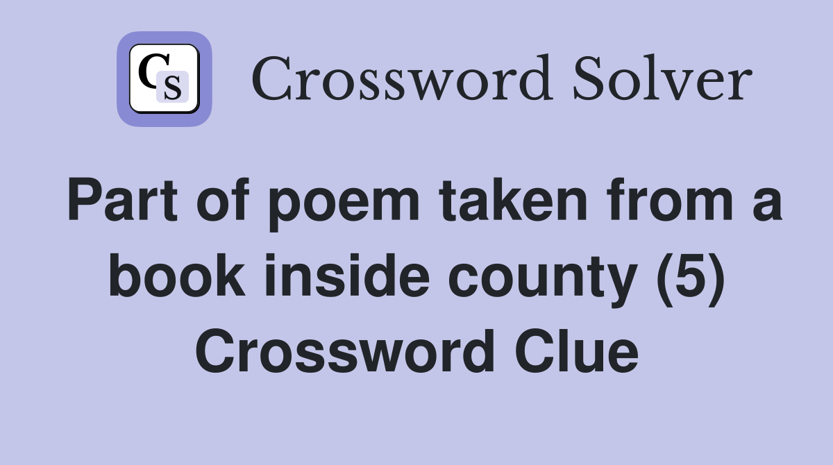 Part of poem taken from a book inside county (5) Crossword Clue