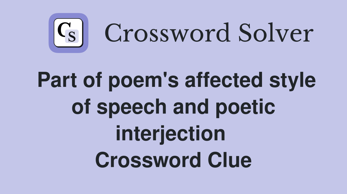 Part of poem's affected style of speech and poetic interjection  Crossword Clue