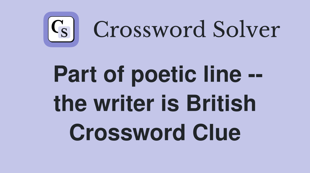 Part of poetic line -- the writer is British Crossword Clue