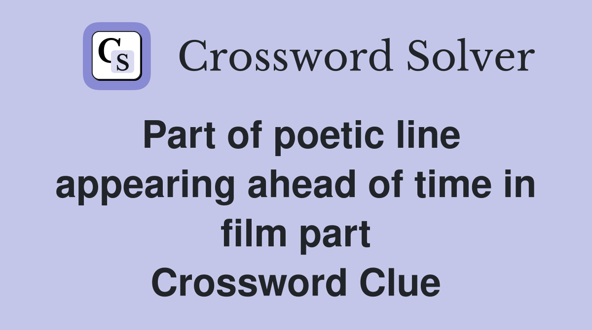 Part of poetic line appearing ahead of time in film part Crossword Clue