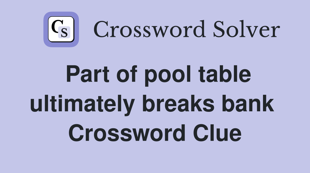 Part of pool table ultimately breaks bank  Crossword Clue