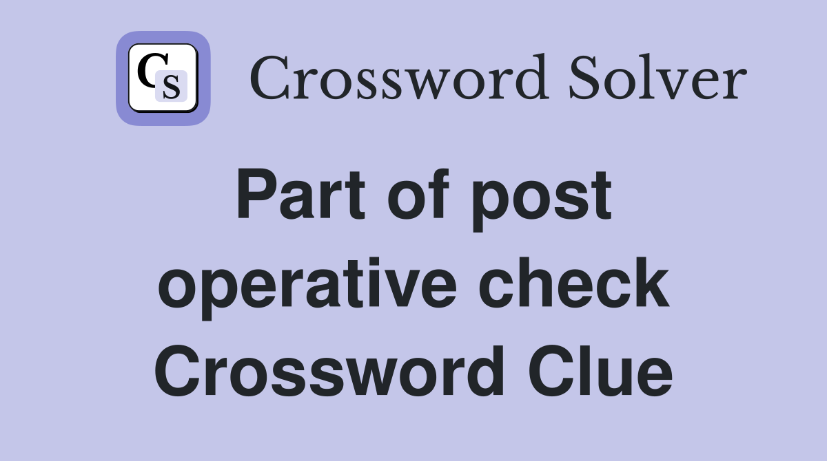 Part of post operative check Crossword Clue