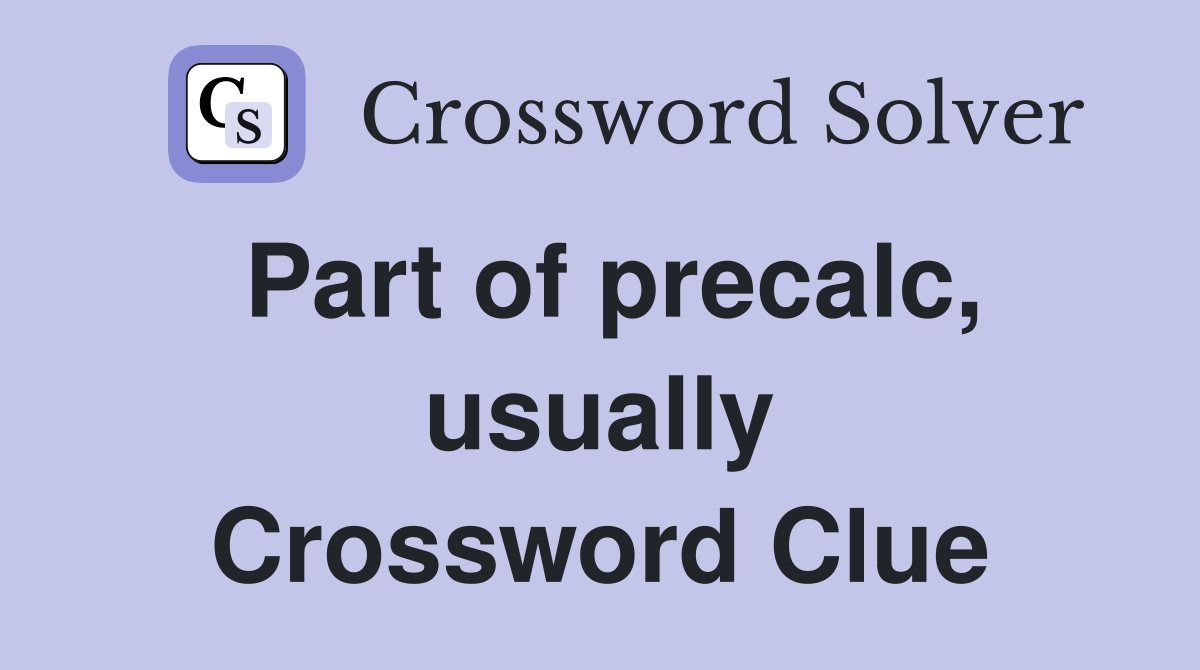Part of precalc, usually Crossword Clue