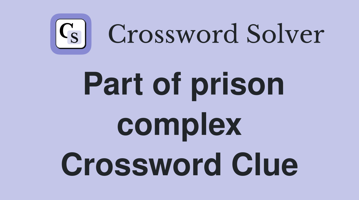 Part of prison complex Crossword Clue