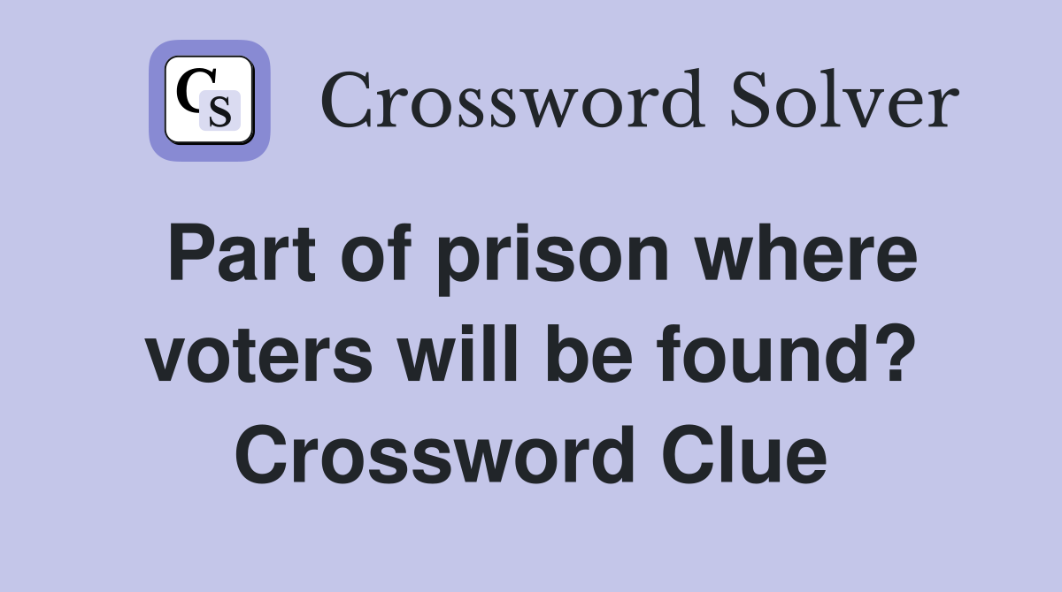 Part of prison where voters will be found? Crossword Clue