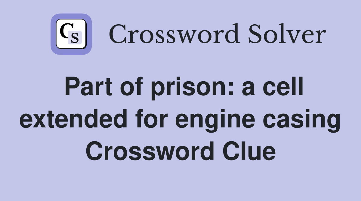 Part of prison: a cell extended for engine casing Crossword Clue