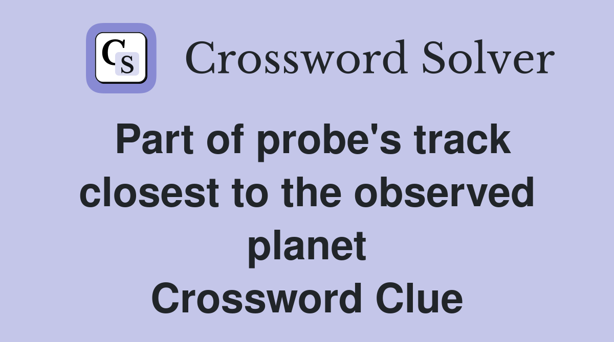 Part of probe's track closest to the observed planet Crossword Clue