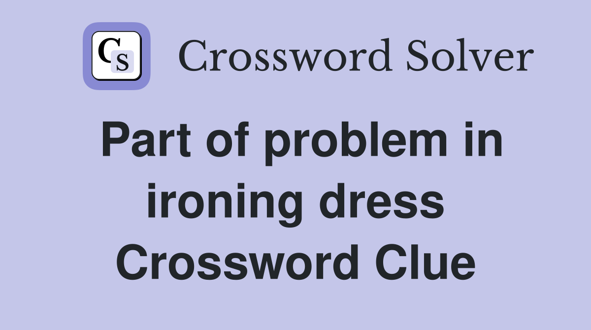 Part of problem in ironing dress Crossword Clue