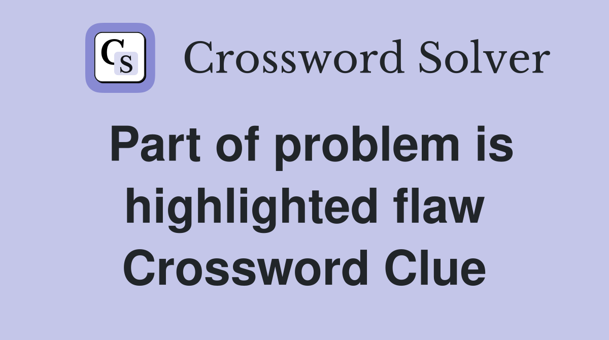 Part of problem is highlighted flaw Crossword Clue
