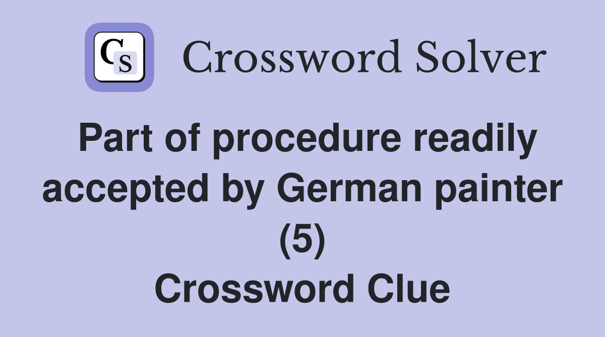 Part of procedure readily accepted by German painter (5) Crossword Clue