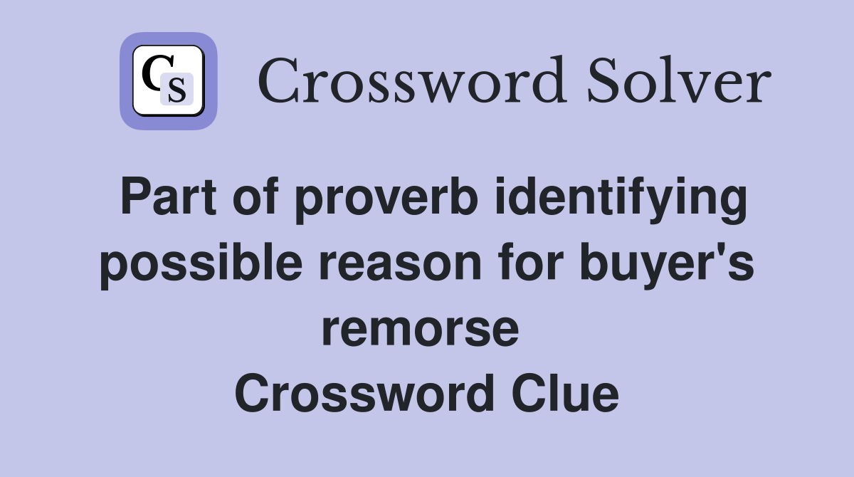 Part of proverb identifying possible reason for buyer's remorse  Crossword Clue