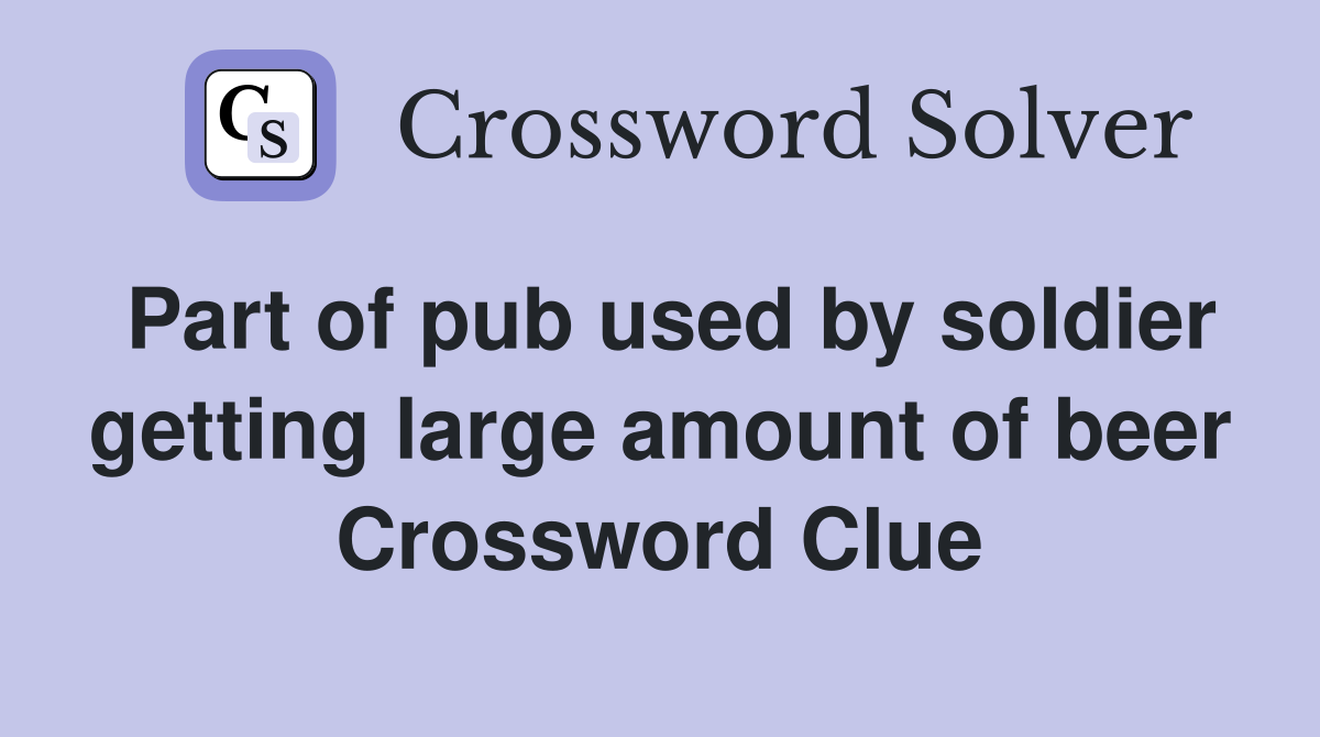 Part of pub used by soldier getting large amount of beer Crossword Clue