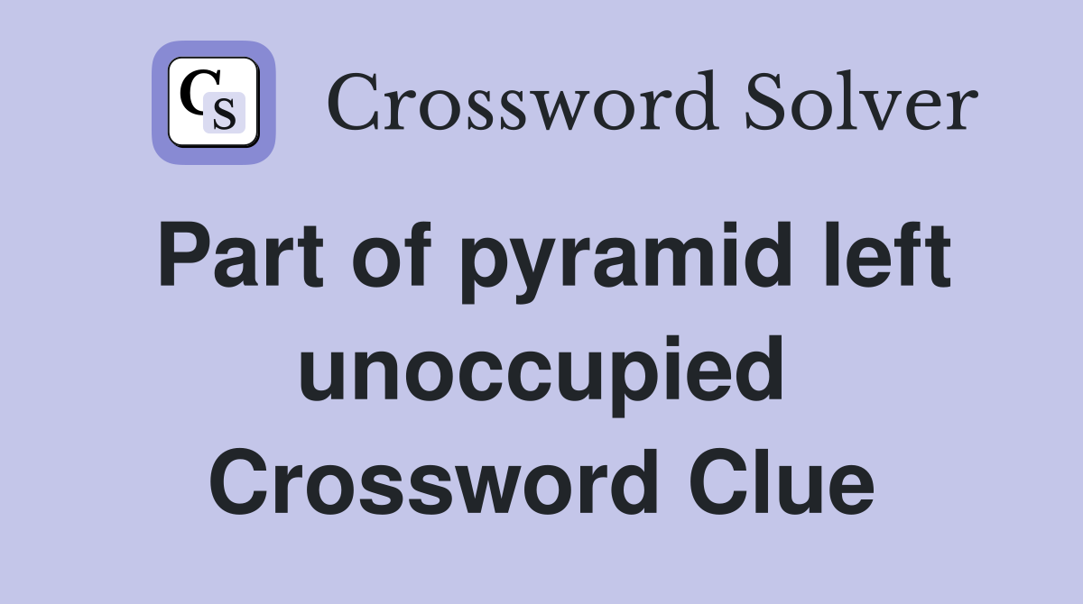 Part of pyramid left unoccupied Crossword Clue