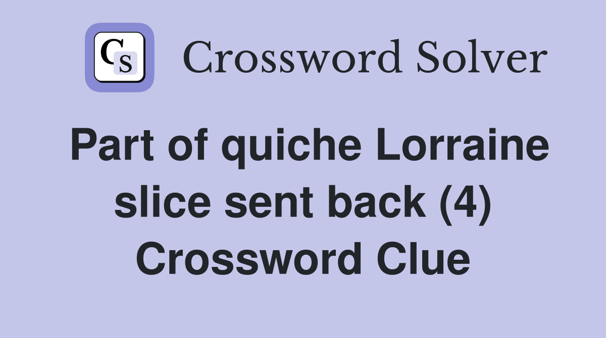 Part of quiche Lorraine slice sent back (4) Crossword Clue
