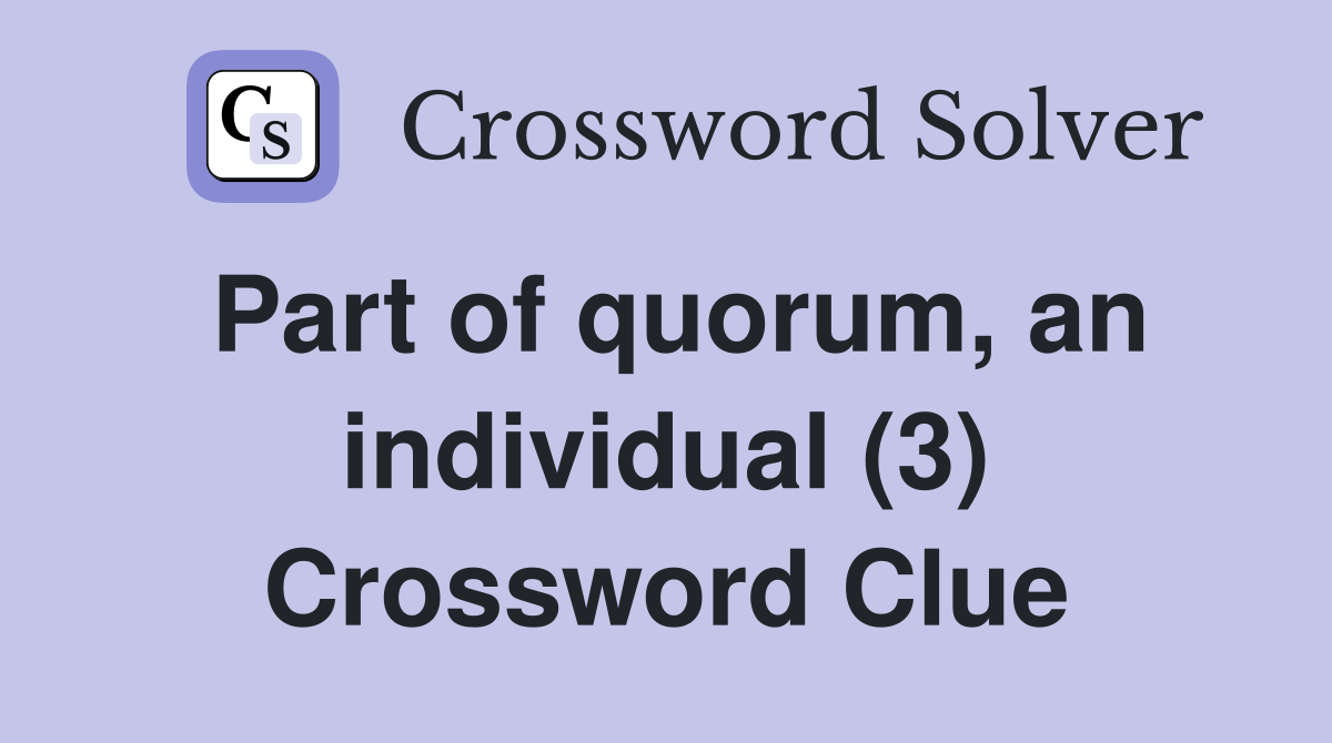 Part of quorum, an individual (3) Crossword Clue