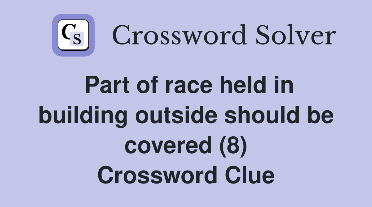 Part of race held in building outside should be covered (8) Crossword Clue