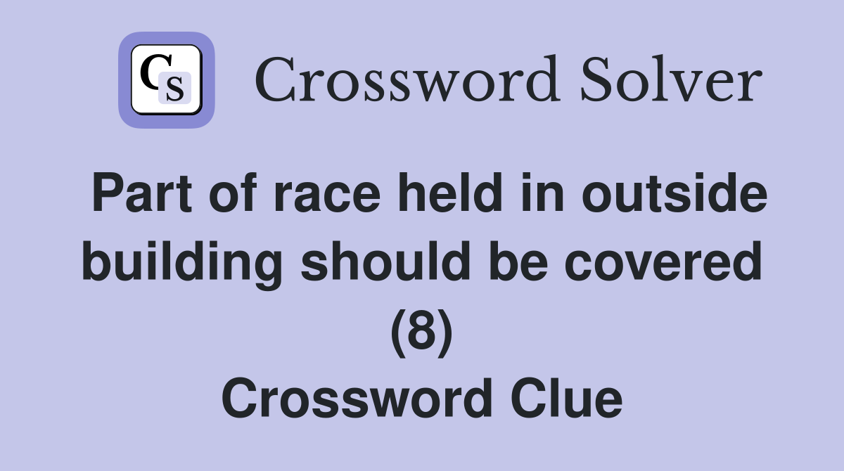 Part of race held in outside building should be covered (8) Crossword Clue