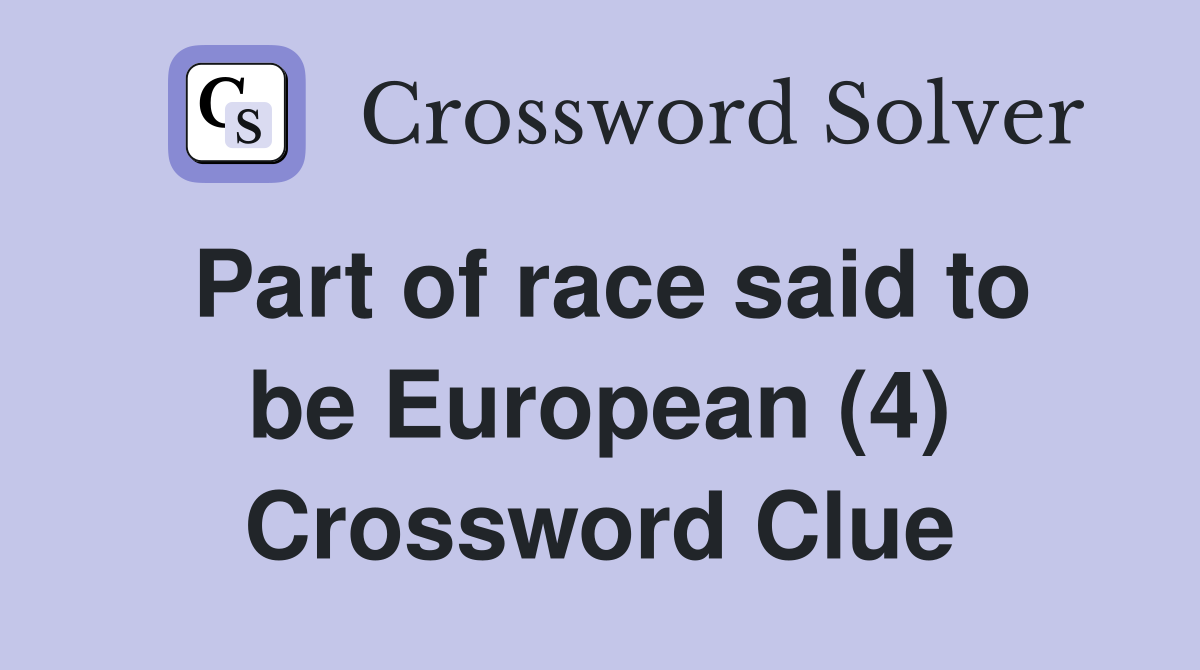 Part of race said to be European (4) Crossword Clue