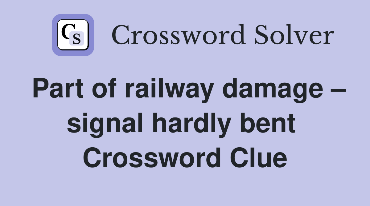 Part of railway damage – signal hardly bent  Crossword Clue