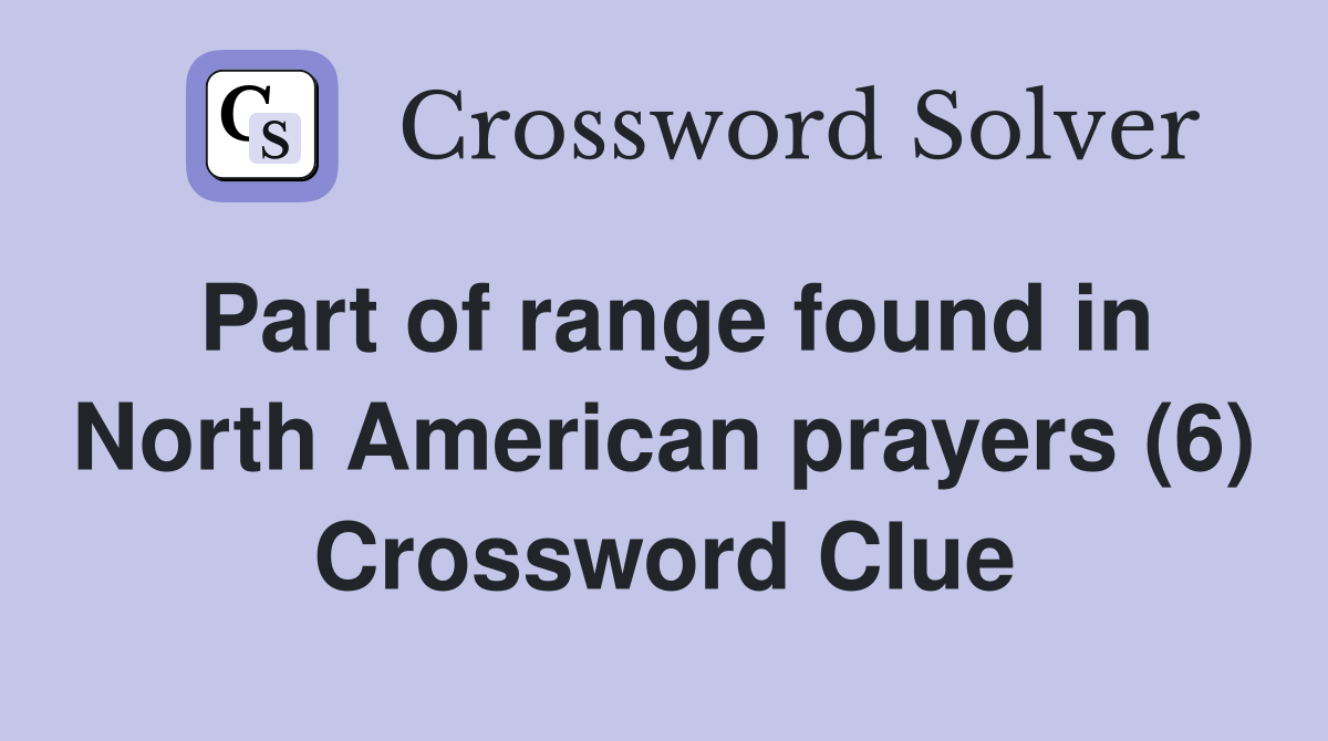 Part of range found in North American prayers (6) Crossword Clue