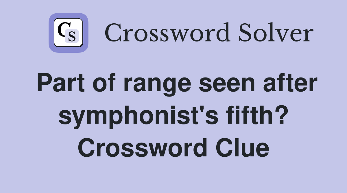 Part of range seen after symphonist's fifth? Crossword Clue