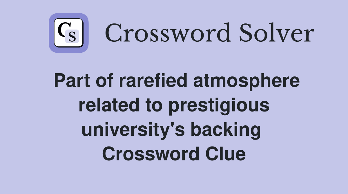 Part of rarefied atmosphere related to prestigious university's backing  Crossword Clue