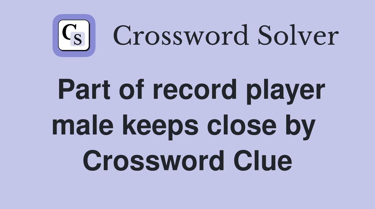 Part of record player male keeps close by  Crossword Clue