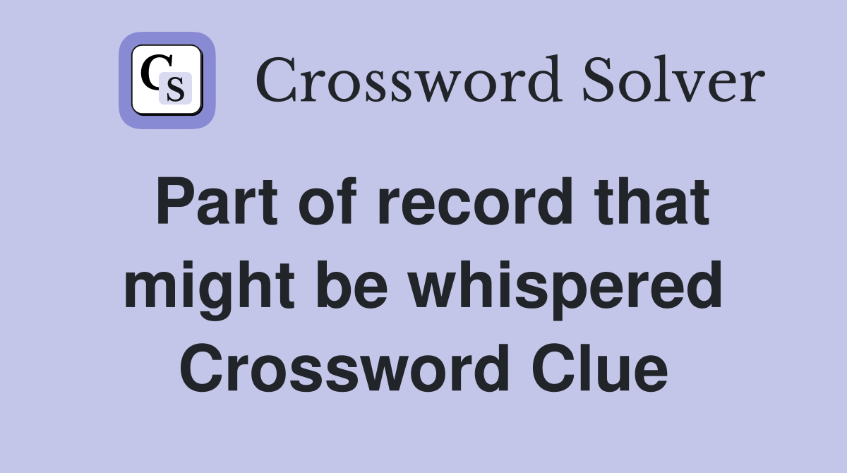 Part of record that might be whispered Crossword Clue