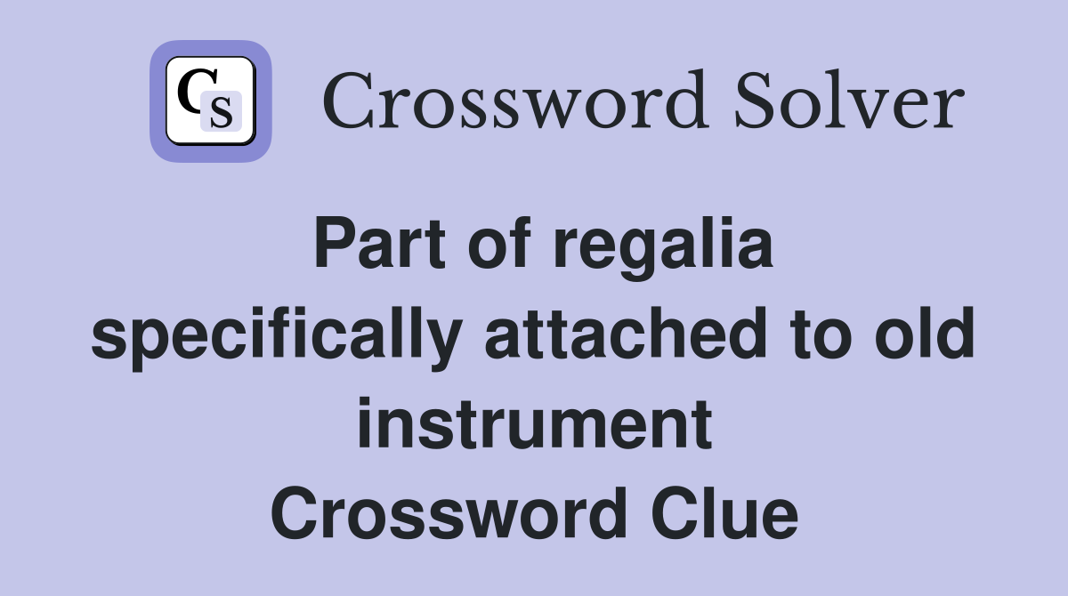 Part of regalia specifically attached to old instrument Crossword Clue