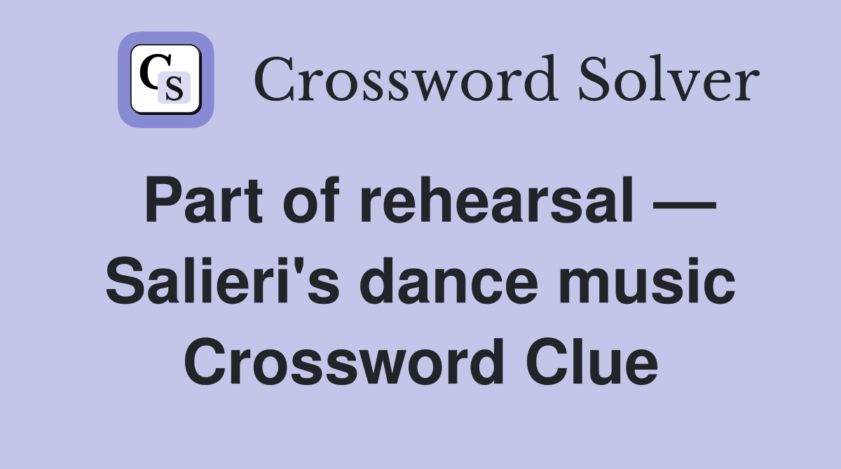 Part of rehearsal — Salieri's dance music Crossword Clue