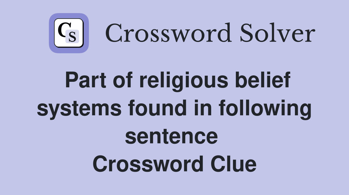 Part of religious belief systems found in following sentence  Crossword Clue