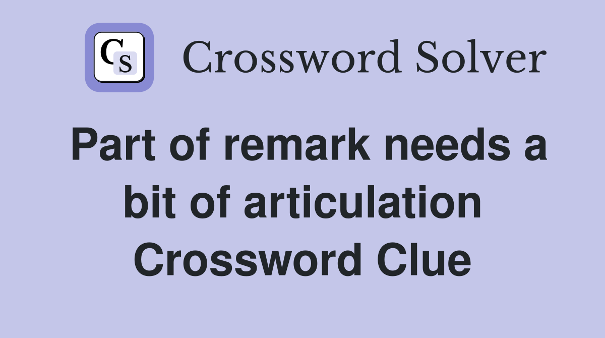 Part of remark needs a bit of articulation Crossword Clue