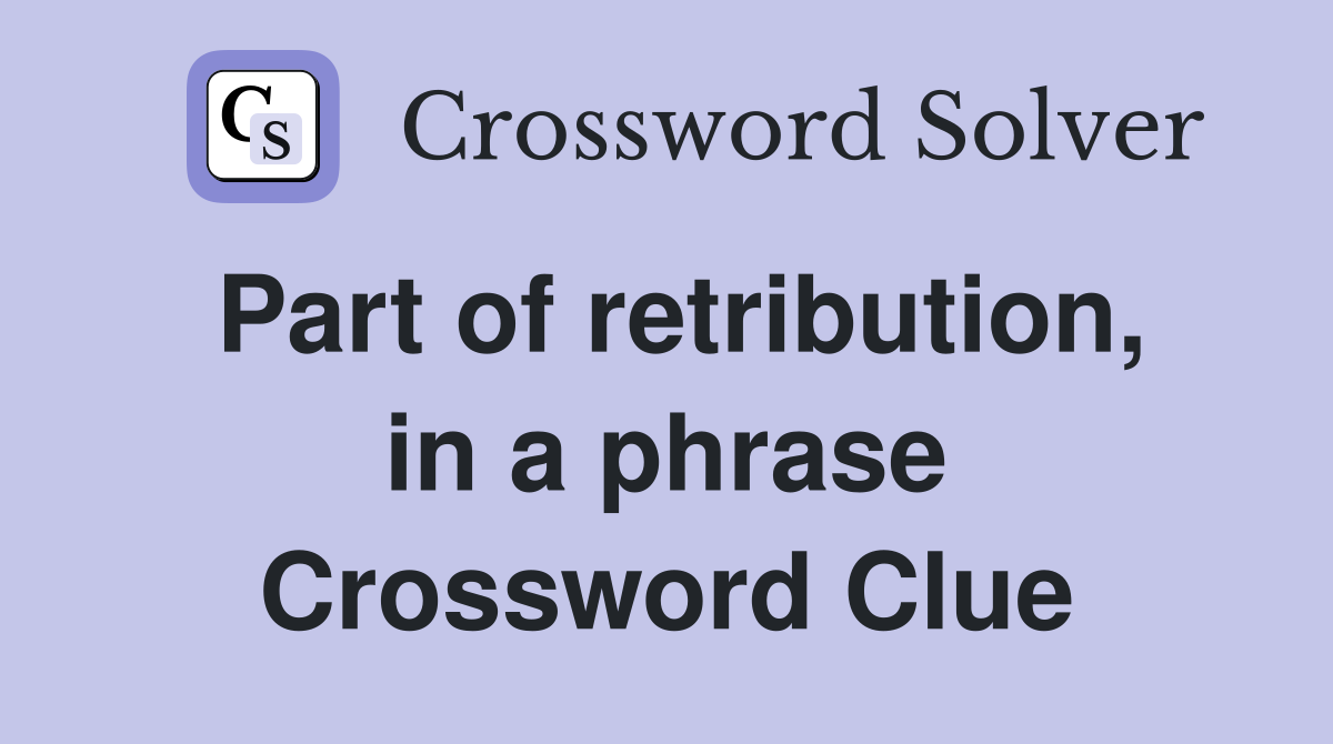 Part of retribution, in a phrase Crossword Clue