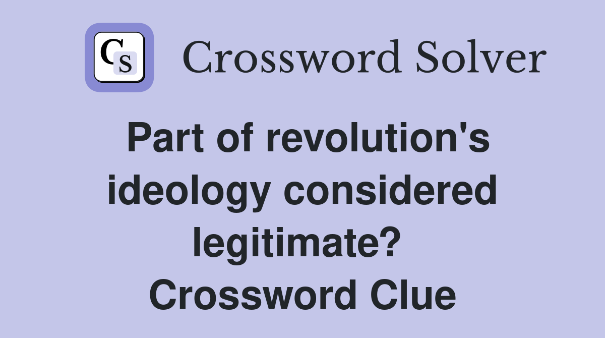 Part of revolution's ideology considered legitimate?  Crossword Clue