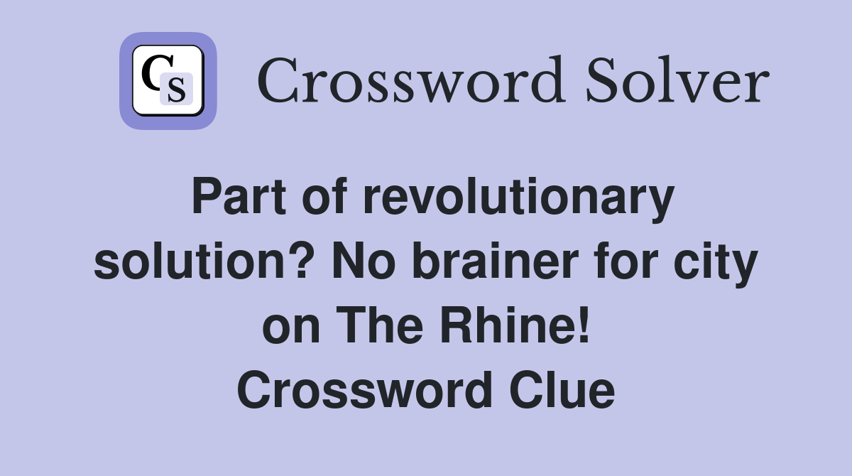 Part of revolutionary solution? No brainer for city on The Rhine! Crossword Clue