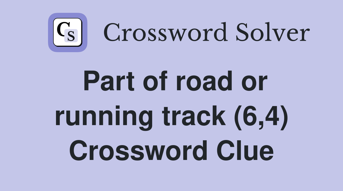 Part of road or running track (6,4) Crossword Clue
