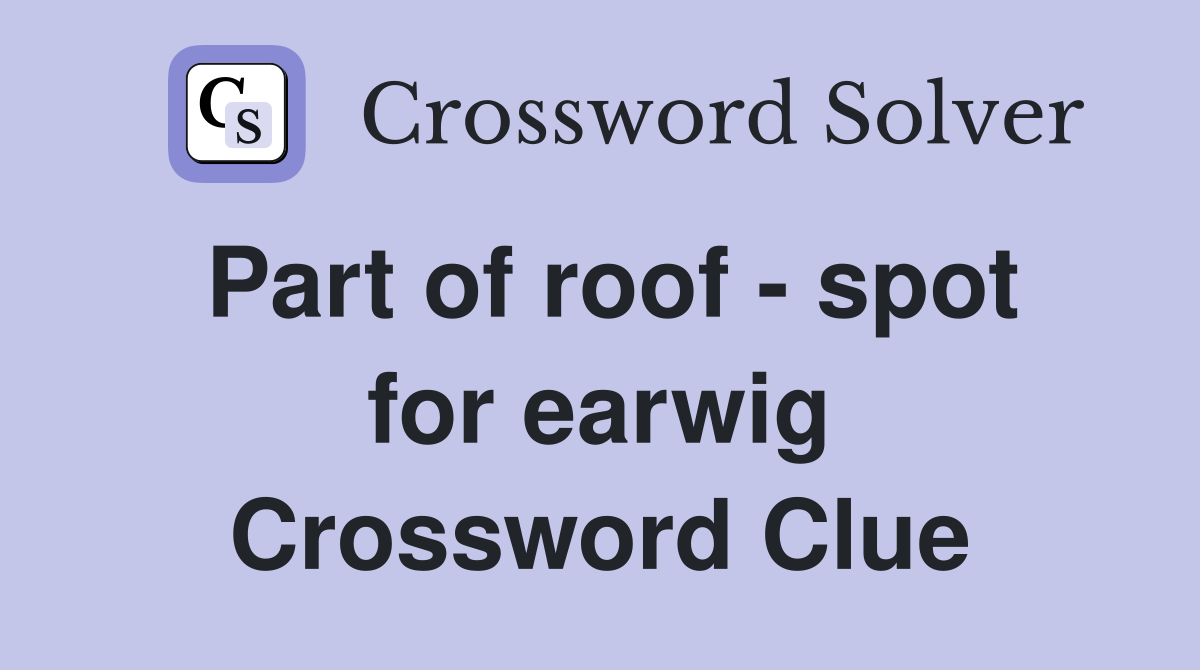 Part of roof - spot for earwig Crossword Clue