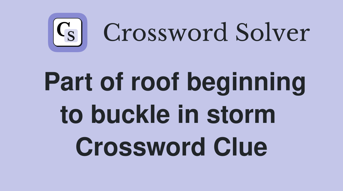 Part of roof beginning to buckle in storm  Crossword Clue