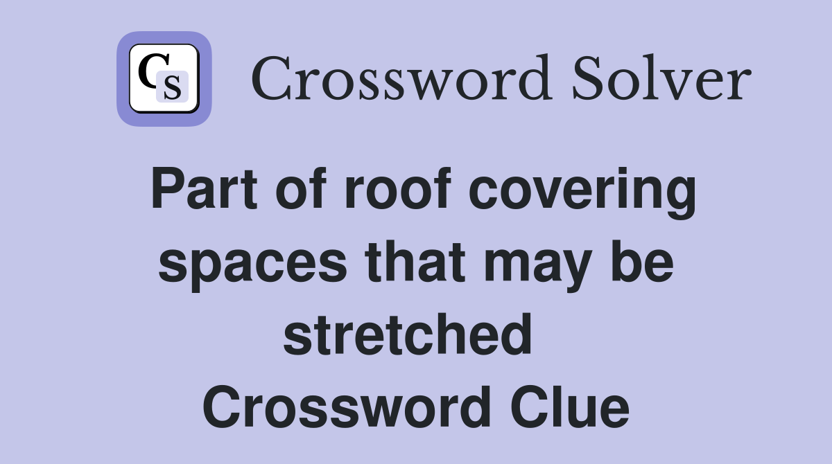 Part of roof covering spaces that may be stretched  Crossword Clue
