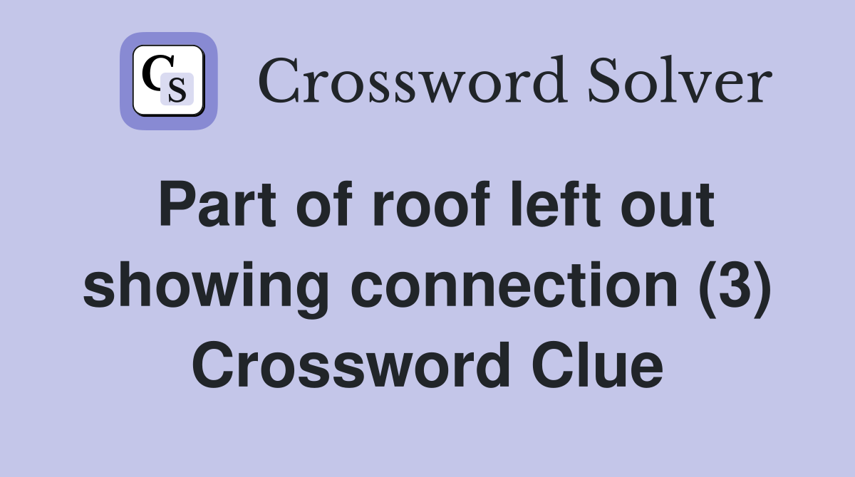 Part of roof left out showing connection (3) Crossword Clue