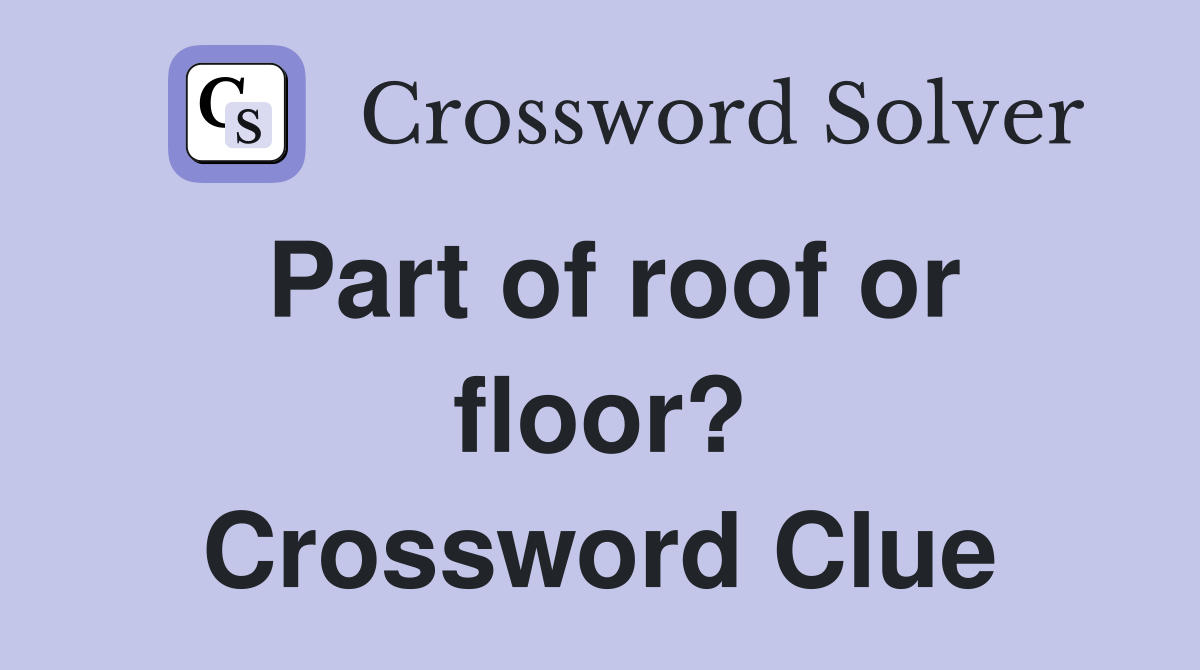 Part of roof or floor? Crossword Clue