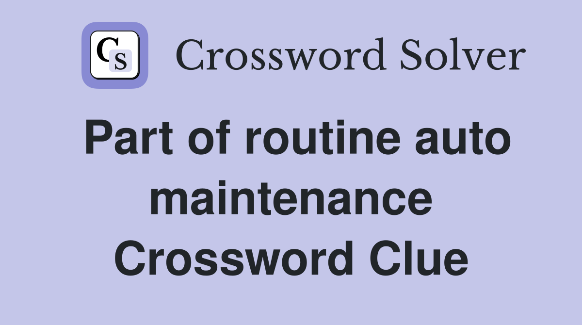 Part of routine auto maintenance Crossword Clue
