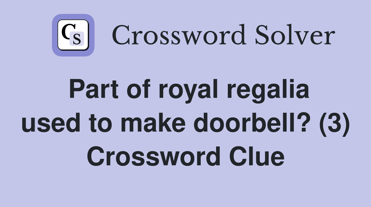 Part of royal regalia used to make doorbell? (3) Crossword Clue