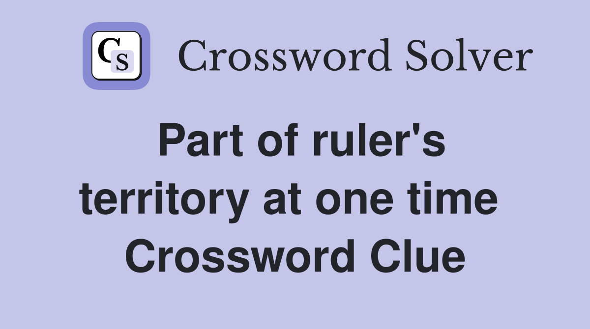 Part of ruler's territory at one time  Crossword Clue