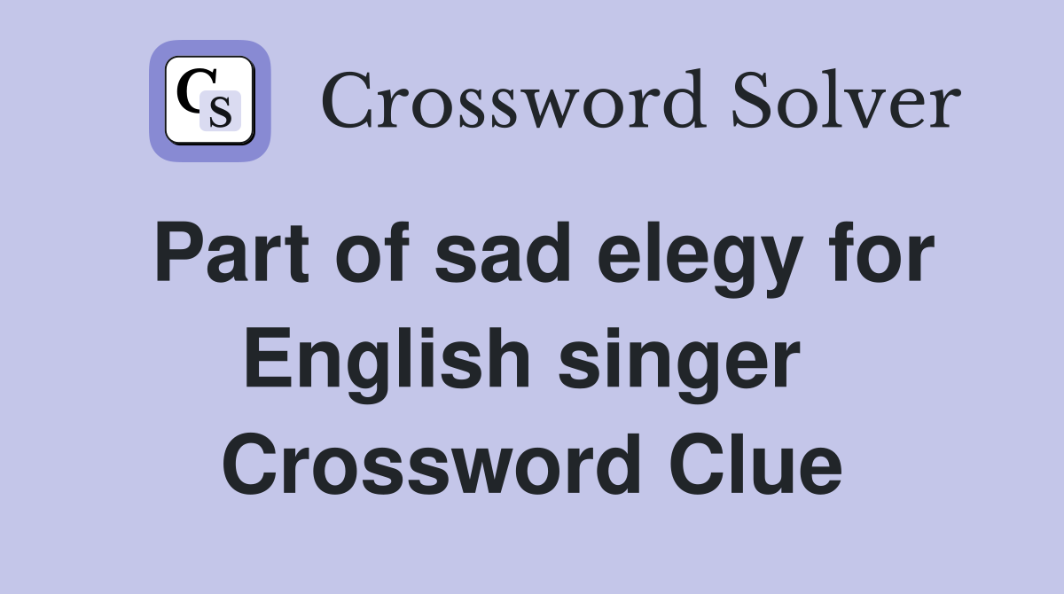 Part of sad elegy for English singer  Crossword Clue